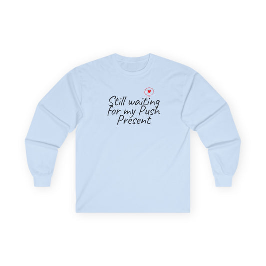 Funny Pregnancy Long Sleeve Tee — Still Waiting for My Push Present